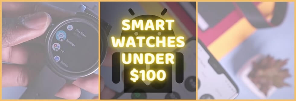 Best Android smartwatches under 100 dollars
